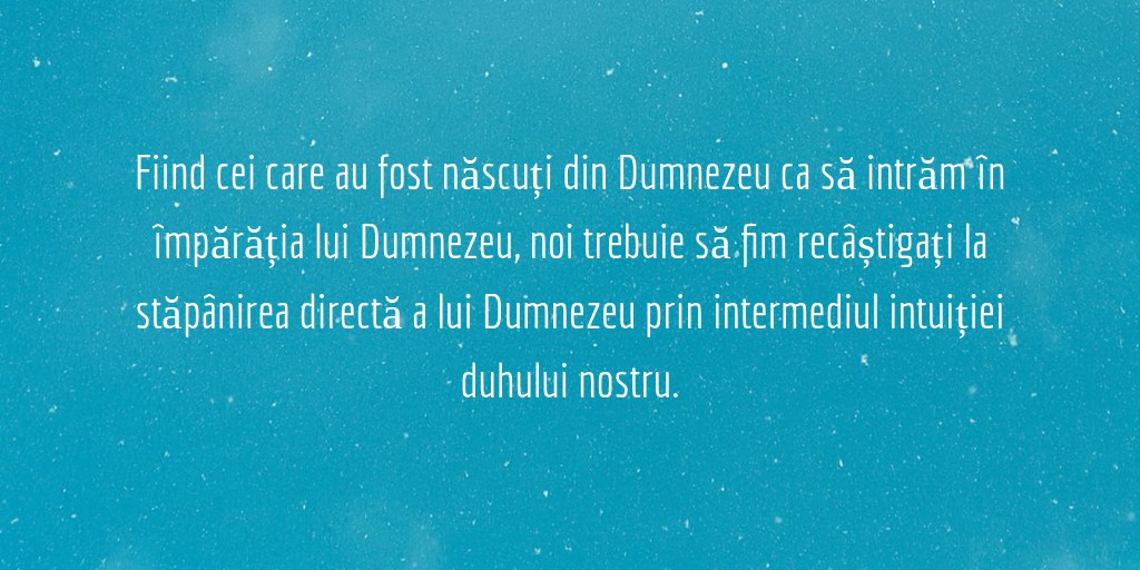 Fiind cei care au fost născuți din Dumnezeu ca să intrăm în împărăția lui Dumnezeu, noi trebuie să fim recâștigați la stăpânirea directă a lui Dumnezeu prin intermediul intuiției duhului nostru.