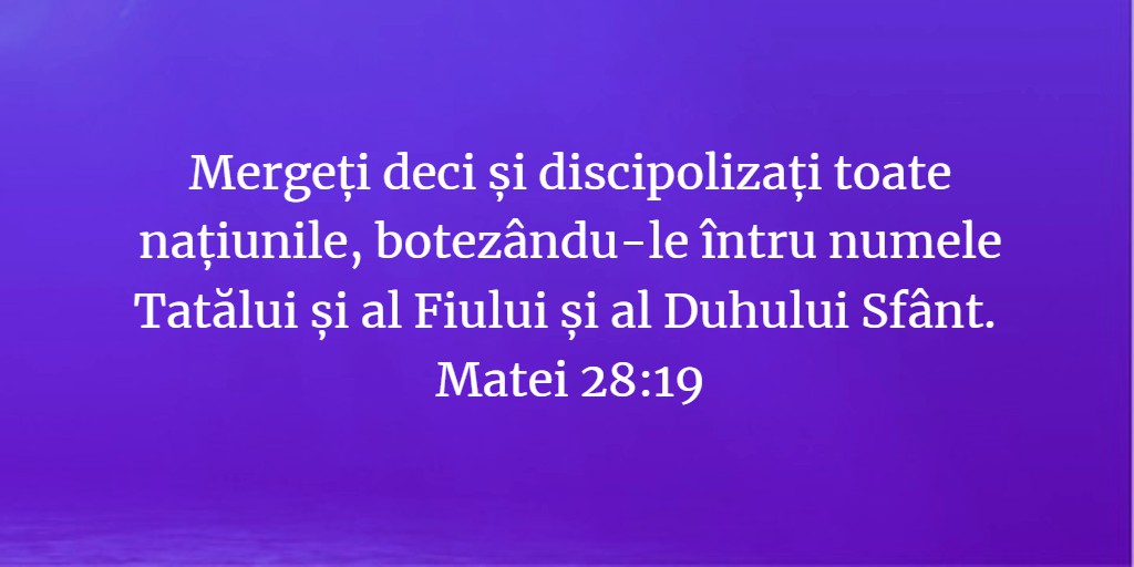 Mergeți deci și discipolizați toate națiunile, botezându-le întru numele Tatălui și al Fiului și al Duhului Sfânt. Matei 28:19