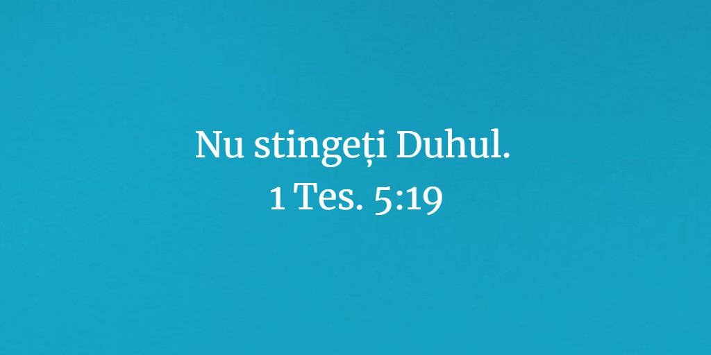 Nu stingeți Duhul. 1 Tes. 5:19