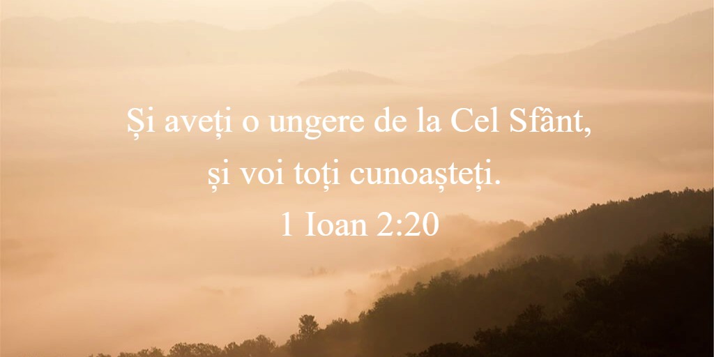 Și aveți o ungere de la Cel Sfânt, și voi toți cunoașteți. 1 Ioan 2:20