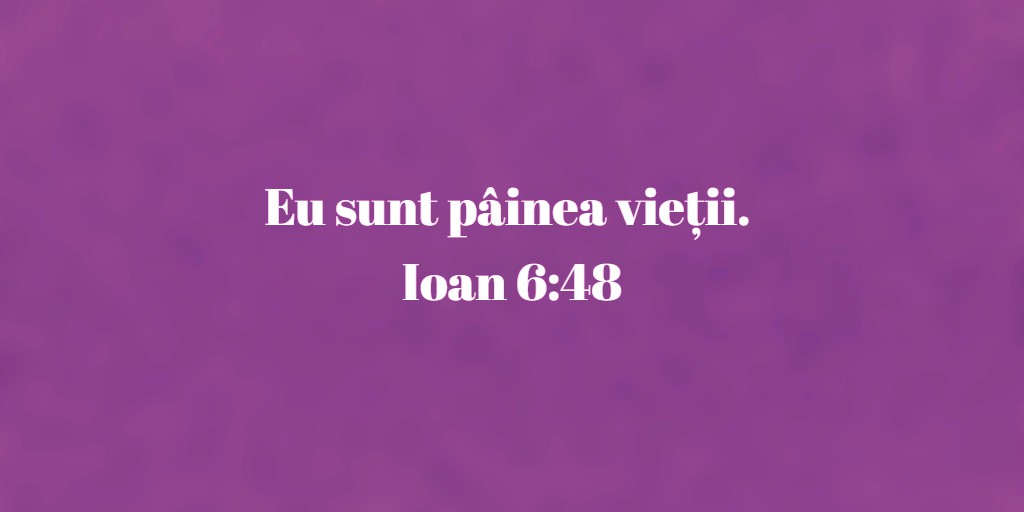 Eu sunt pâinea vieții. Ioan 6:48