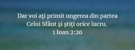 Dar voi aţi primit ungerea din partea Celui Sfânt şi ştiţi orice lucru. 1 Ioan 2:20