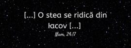 [...] O stea se ridică din Iacov [...] Num. 24:17