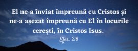 El ne‑a înviat împreună cu Cristos și ne‑a așezat împreună cu El în locurile cerești, în Cristos Isus. Efes. 2:6