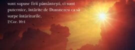 Căci armele cu care ne luptăm noi nu sunt supuse firii pământești, ci sunt puternice, întărite de Dumnezeu ca să surpe întăriturile. 2 Cor. 10:4