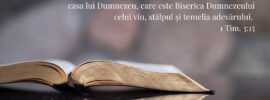 Dar, dacă voi zăbovi, să știi cum trebuie să te porți în casa lui Dumnezeu, care este Biserica Dumnezeului celui viu, stâlpul și temelia adevărului. 1 Tim. 3:15