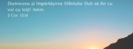 Harul Domnului Isus Hristos și dragostea lui Dumnezeu și împărtășirea Sfântului Duh să fie cu voi cu toți! Amin. 2 Cor. 13:14