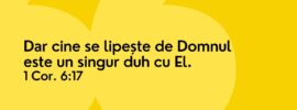 Dar cine se lipește de Domnul este un singur duh cu El. 1 Cor. 6:17