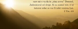 De acum mă așteaptă cununa neprihănirii, pe care mi-o va da în „ziua aceea” Domnul, Judecătorul cel drept. Și nu numai mie, ci și tuturor celor ce vor fi iubit venirea Lui. 2 Tim. 4:8