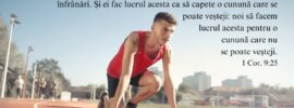 Toți cei ce se luptă la jocurile de obște se supun la tot felul de înfrânări. Și ei fac lucrul acesta ca să capete o cunună care se poate veșteji: noi să facem lucrul acesta pentru o cunună care nu se poate veșteji. 1 Cor. 9:25