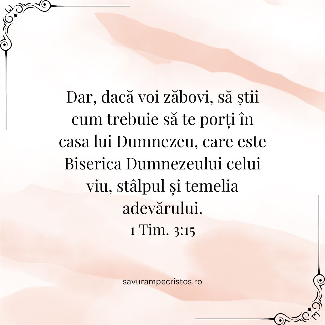 Dar, dacă voi zăbovi, să știi cum trebuie să te porți în casa lui Dumnezeu, care este Biserica Dumnezeului celui viu, stâlpul și temelia adevărului. 1 Tim. 3:15