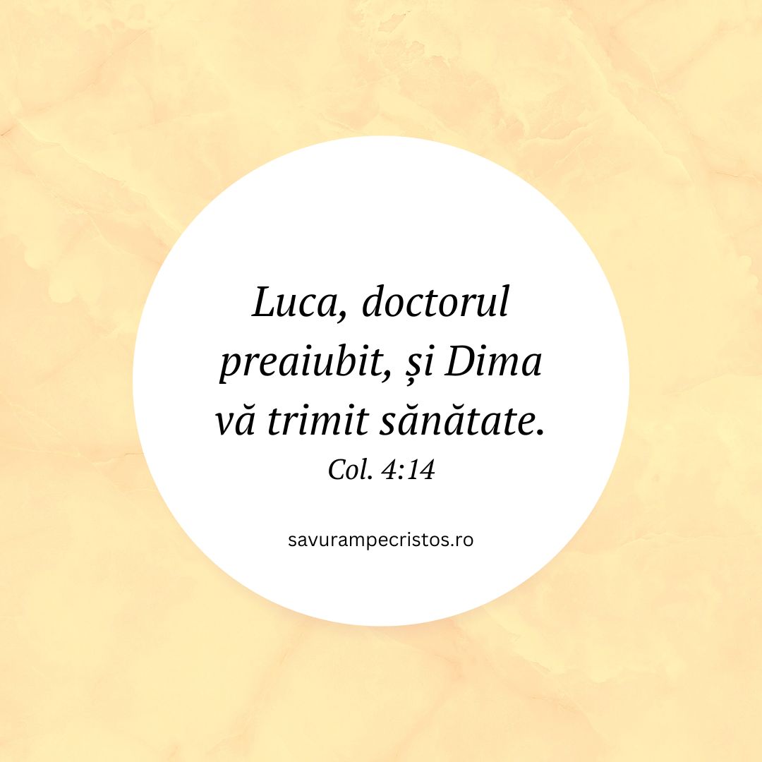 Luca, doctorul preaiubit, și Dima vă trimit sănătate. Col. 4:14