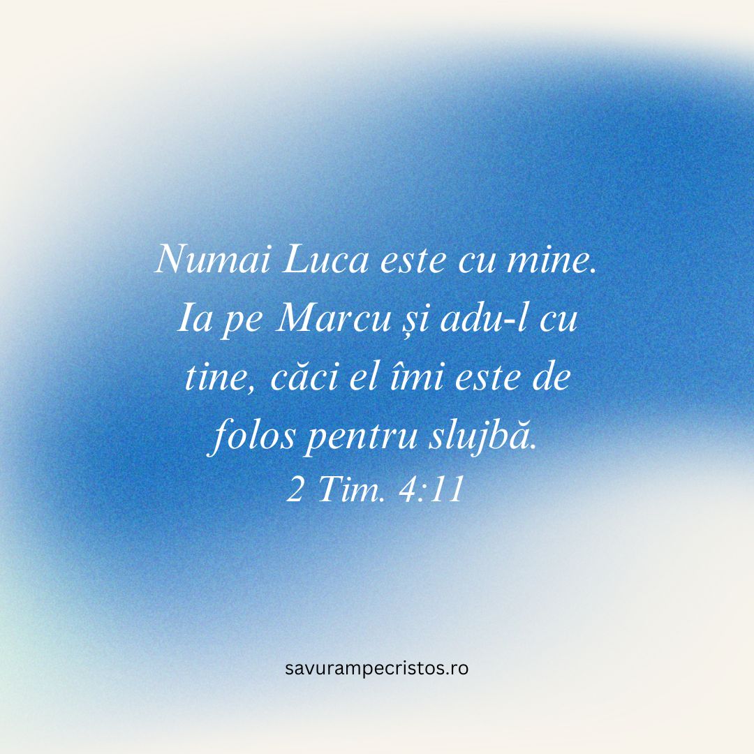 Numai Luca este cu mine. Ia pe Marcu și adu-l cu tine, căci el îmi este de folos pentru slujbă. 2 Tim. 4:11