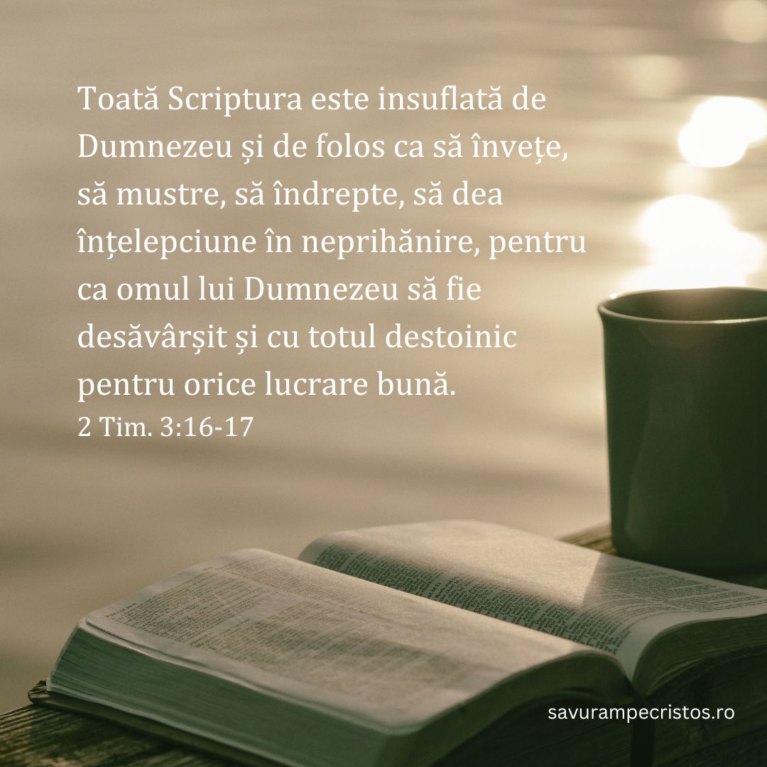 Toată Scriptura este insuflată de Dumnezeu și de folos ca să învețe, să mustre, să îndrepte, să dea înțelepciune în neprihănire, pentru ca omul lui Dumnezeu să fie desăvârșit și cu totul destoinic pentru orice lucrare bună. 2 Tim. 3:16-17