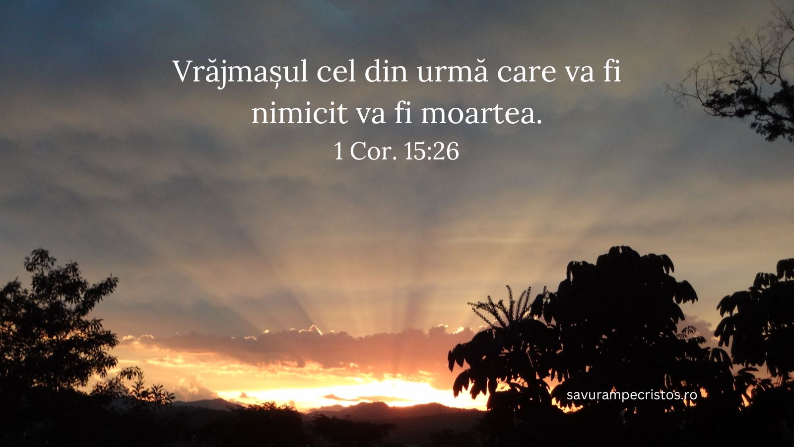 Vrăjmașul cel din urmă care va fi nimicit va fi moartea. 1 Cor. 15:26