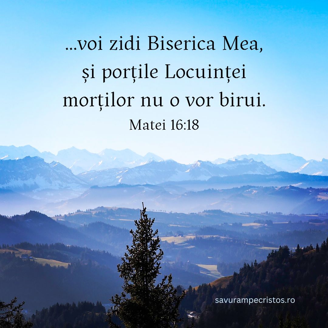 ...voi zidi Biserica Mea, și porțile Locuinței morților nu o vor birui. Matei 16:18
