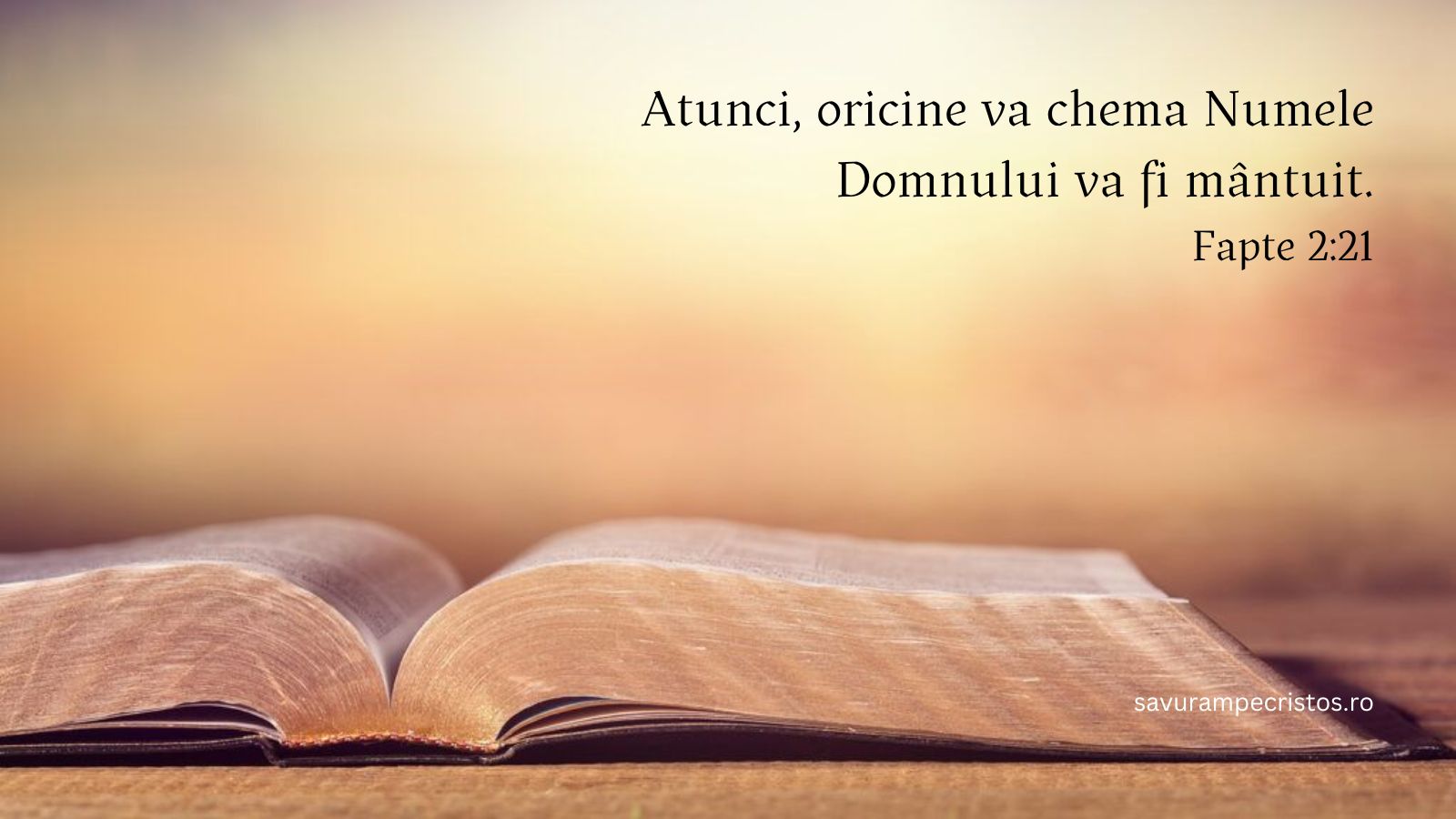 Atunci, oricine va chema Numele Domnului va fi mântuit. Fapte 2:21