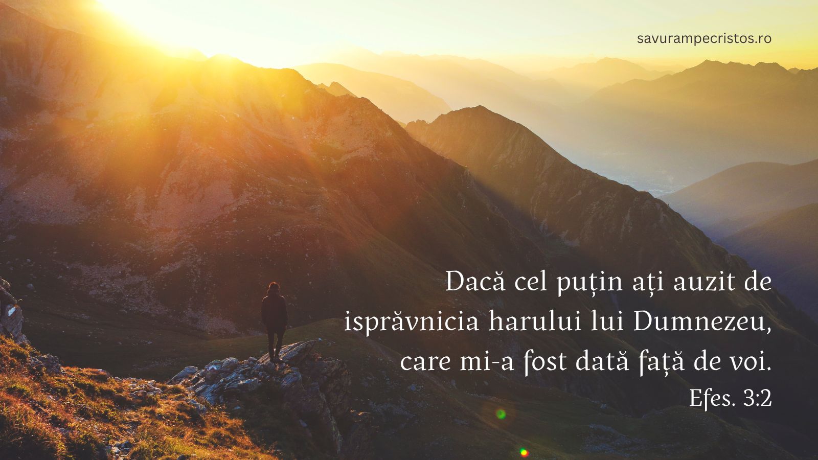 Dacă cel puțin ați auzit de isprăvnicia harului lui Dumnezeu, care mi-a fost dată față de voi. Efes. 3:2