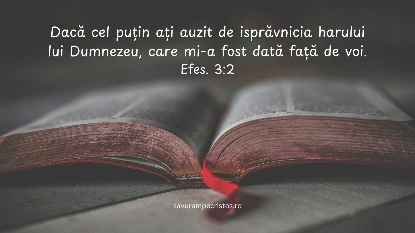 Dacă cel puțin ați auzit de isprăvnicia harului lui Dumnezeu, care mi-a fost dată față de voi. Efes. 3:2