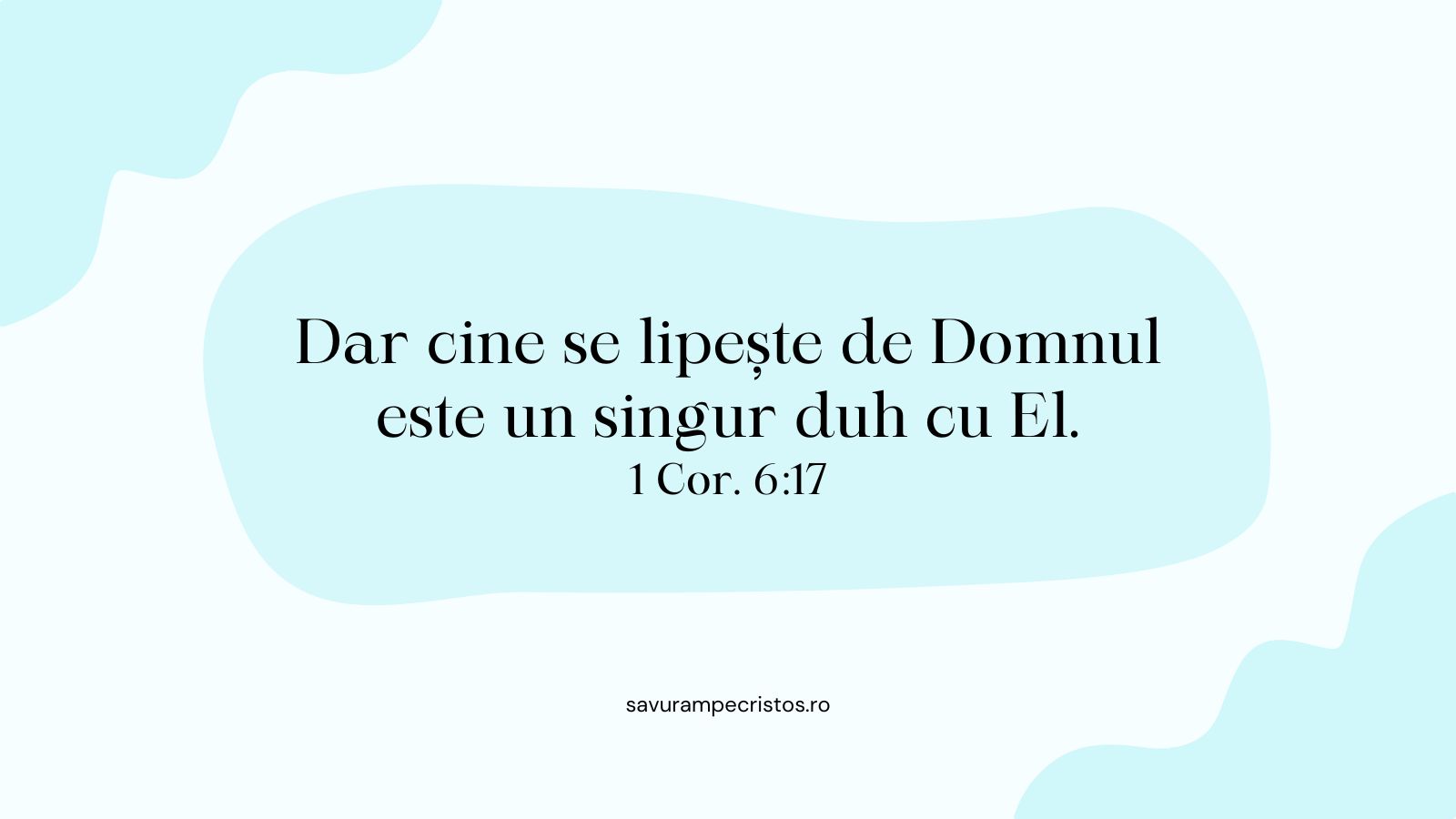 Dar cine se lipește de Domnul este un singur duh cu El. 1 Cor. 6:17