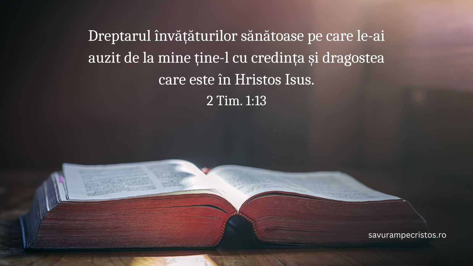 Dreptarul învățăturilor sănătoase pe care le-ai auzit de la mine ține-l cu credința și dragostea care este în Hristos Isus. 2 Tim. 1:13