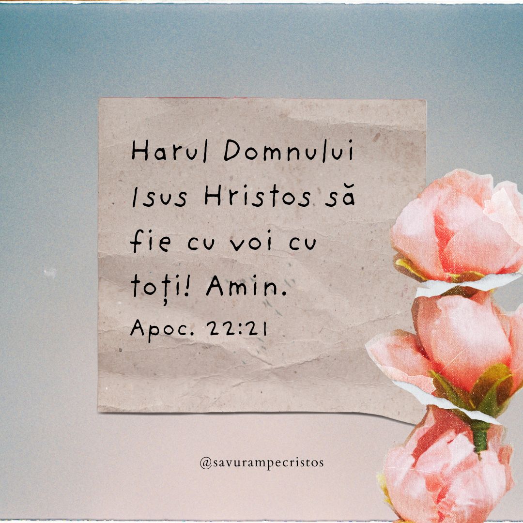 Harul Domnului Isus Hristos să fie cu voi cu toți! Amin. Apoc. 22:21