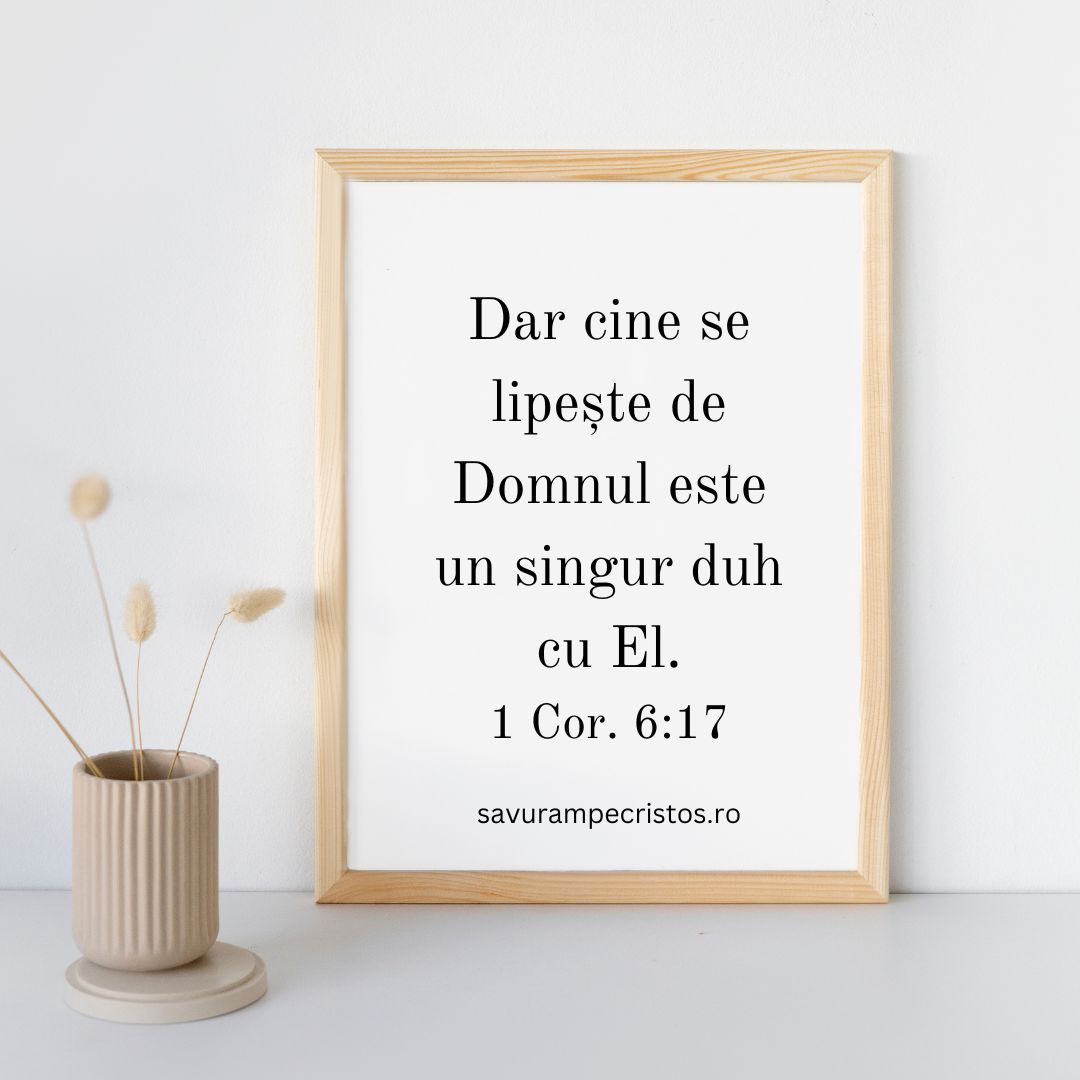 Dar cine se lipește de Domnul este un singur duh cu El. 1 Cor. 6:17 