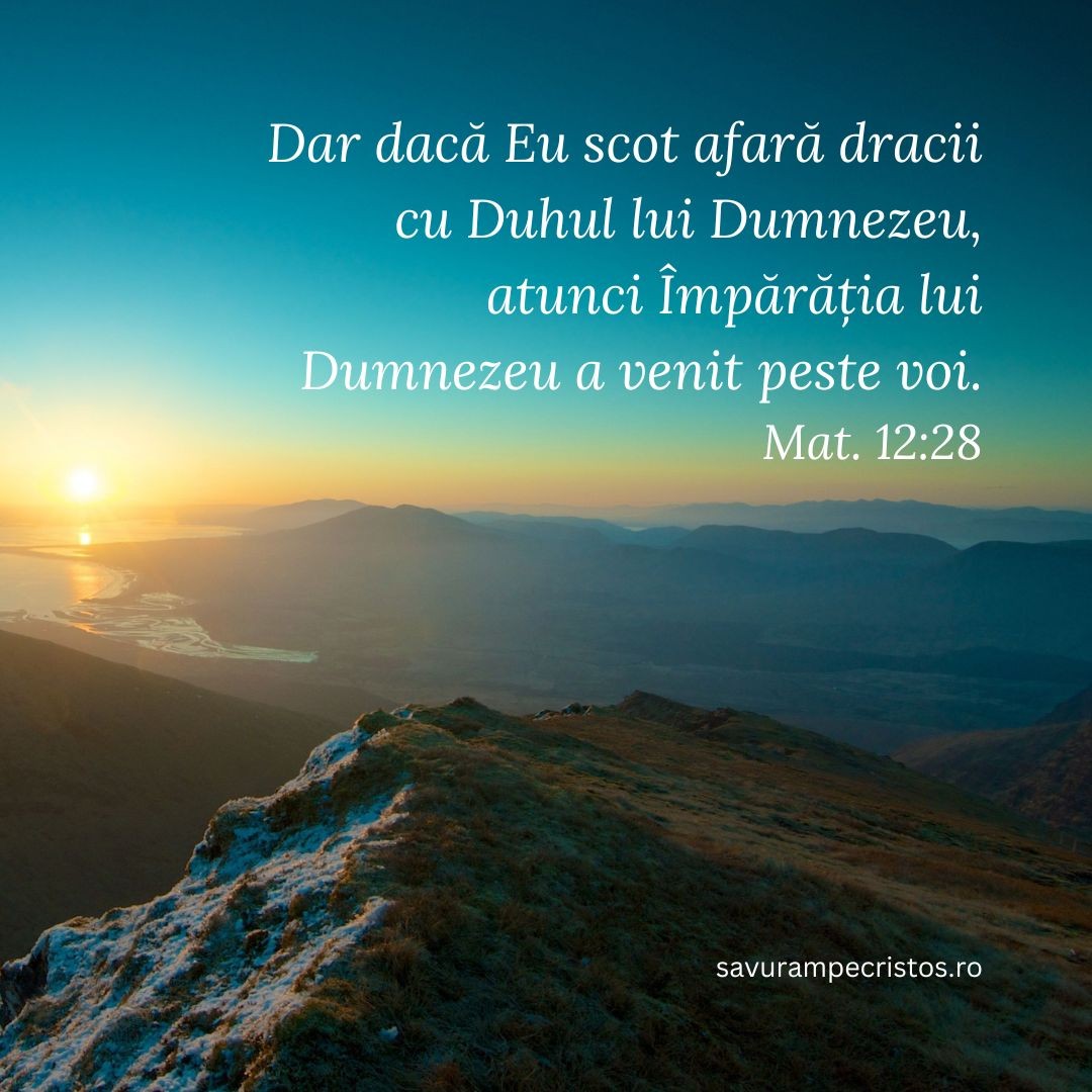 Dar dacă Eu scot afară dracii cu Duhul lui Dumnezeu, atunci Împărăția lui Dumnezeu a venit peste voi. Mat. 12:28