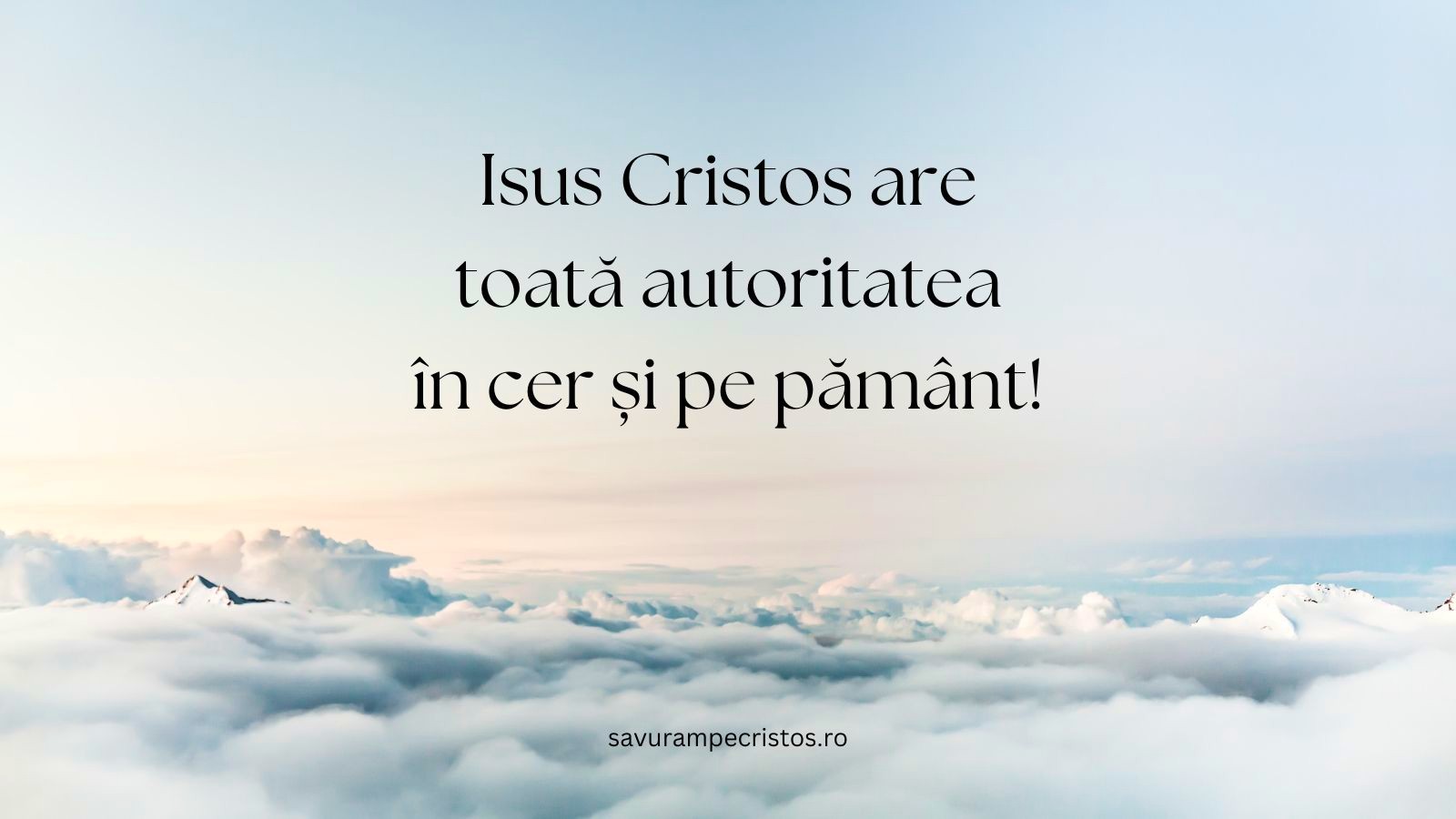 Isus Cristos are toată autoritatea în cer și pe pământ!