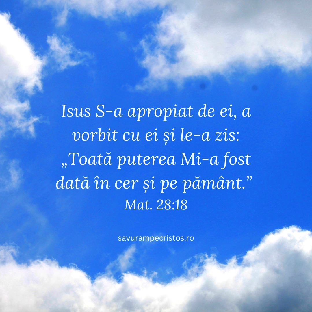 Isus S-a apropiat de ei, a vorbit cu ei și le-a zis: „Toată puterea Mi-a fost dată în cer și pe pământ.”  Mat. 28:18