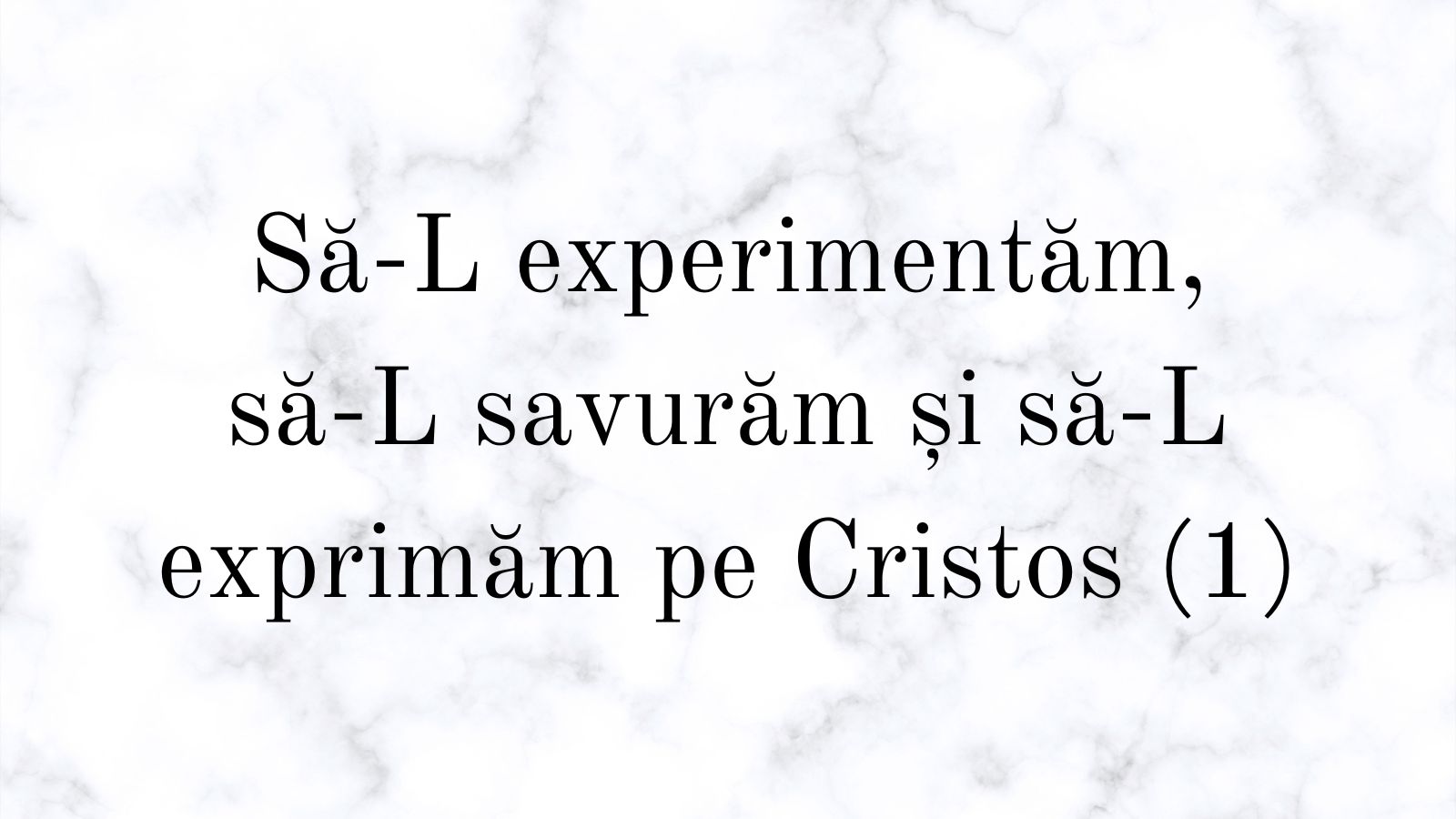 Să-L experimentăm, să-L savurăm și să-L exprimăm pe Cristos (1)