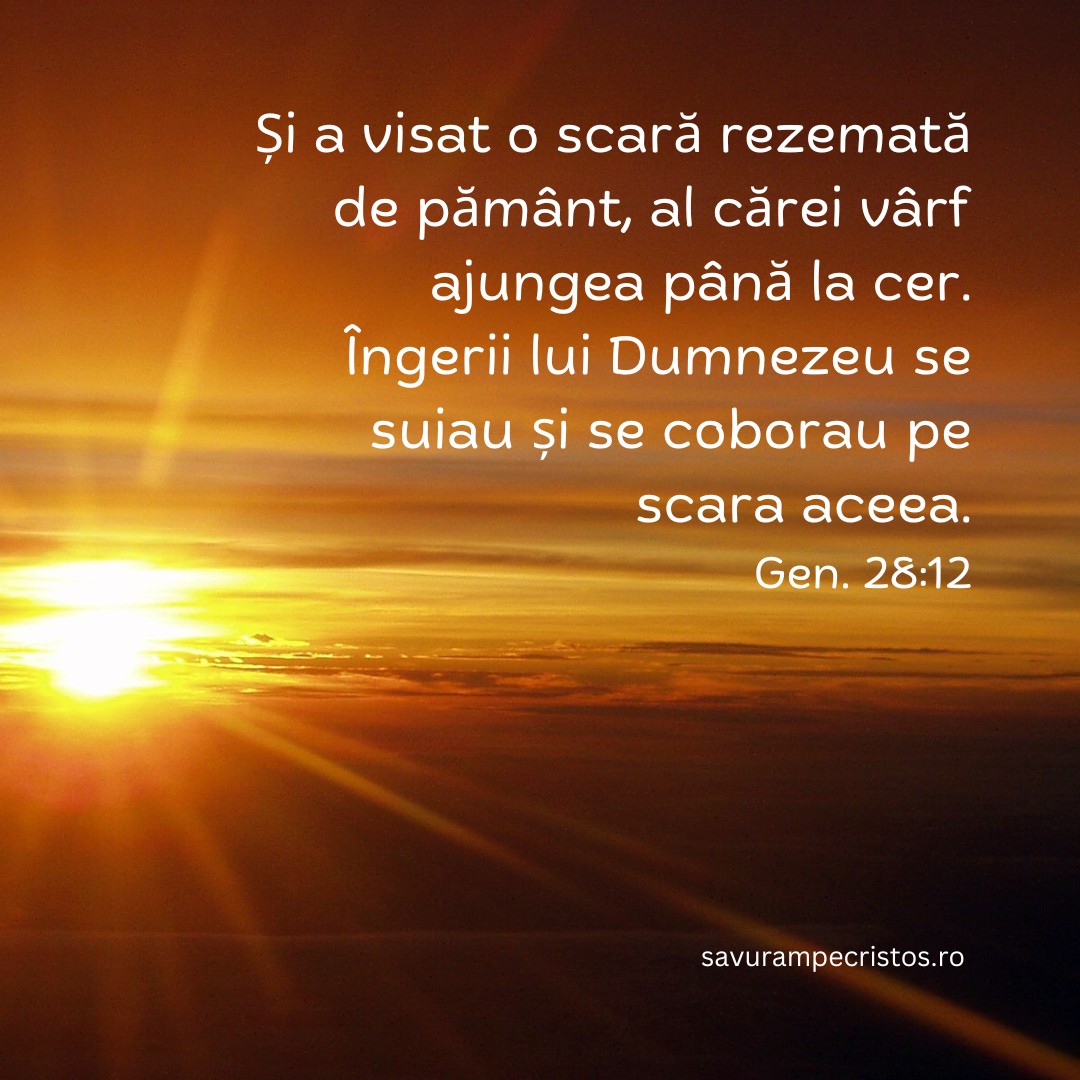 Și a visat o scară rezemată de pământ, al cărei vârf ajungea până la cer. Îngerii lui Dumnezeu se suiau și se coborau pe scara aceea. Gen. 28:12
