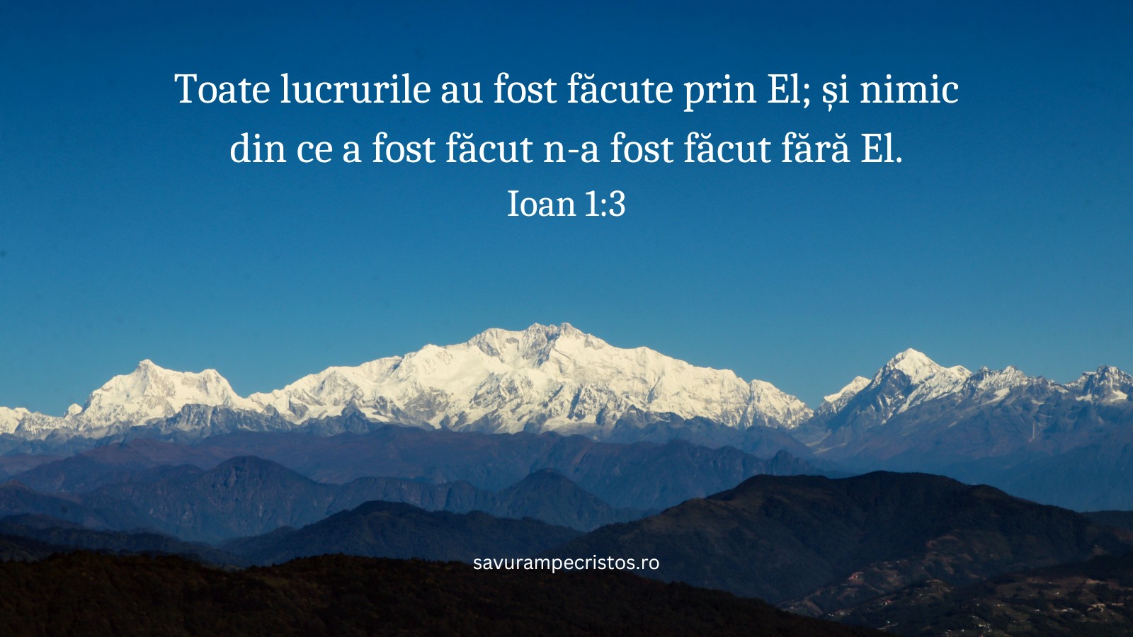 Toate lucrurile au fost făcute prin El; și nimic din ce a fost făcut n-a fost făcut fără El. Ioan 1:3