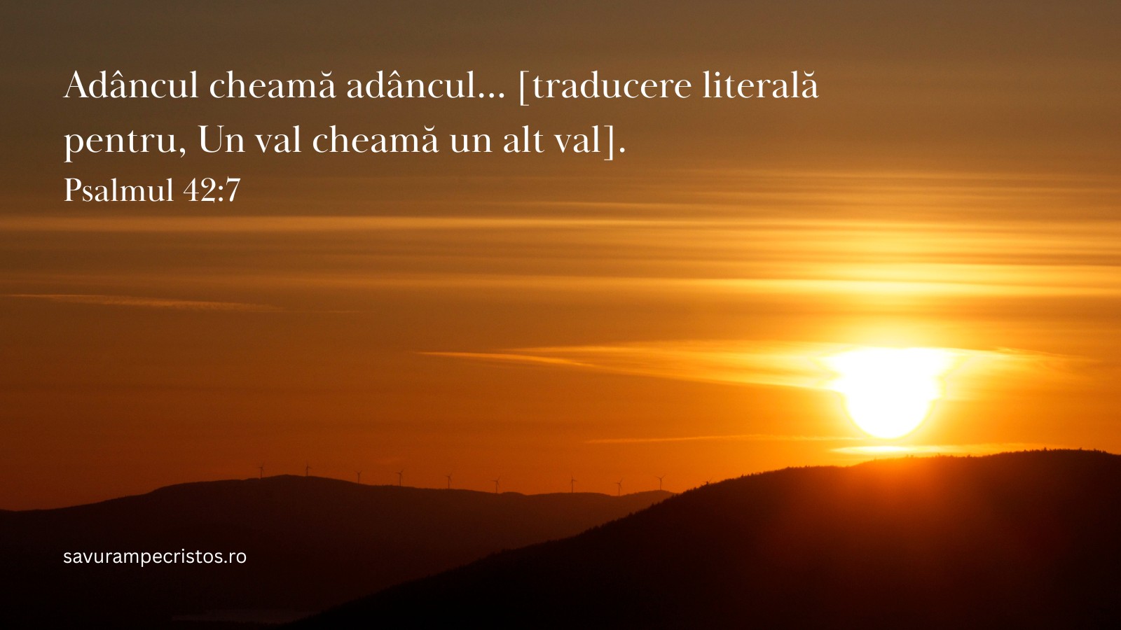Adâncul cheamă adâncul... [traducere literală pentru, Un val cheamă un alt val] Psalmul 42:7