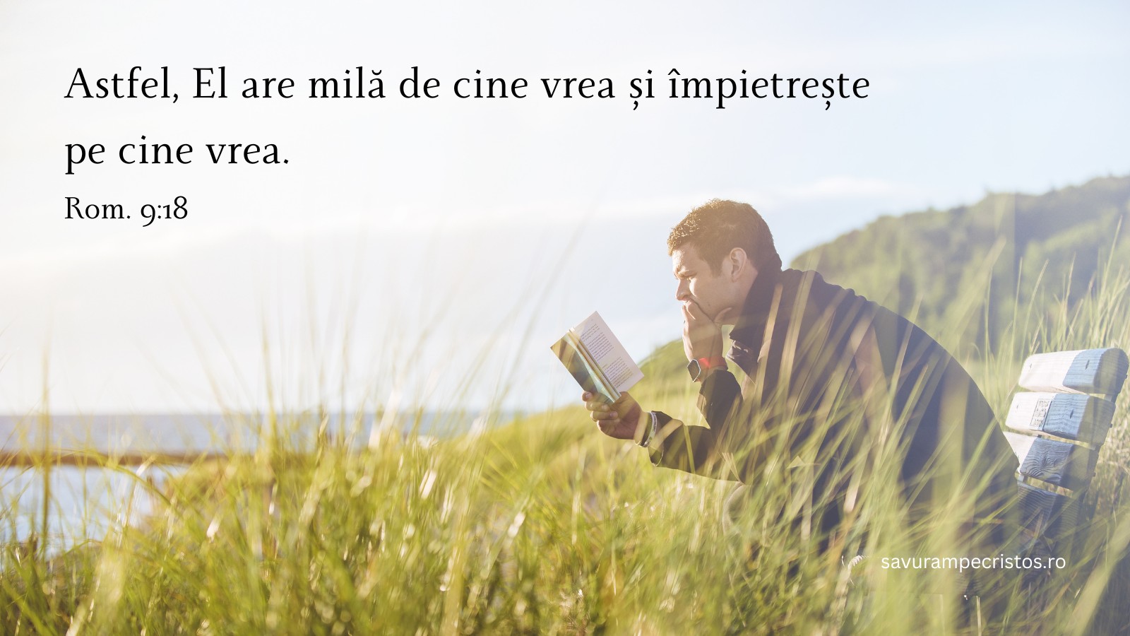 Astfel, El are milă de cine vrea și împietrește pe cine vrea. Rom. 9:18