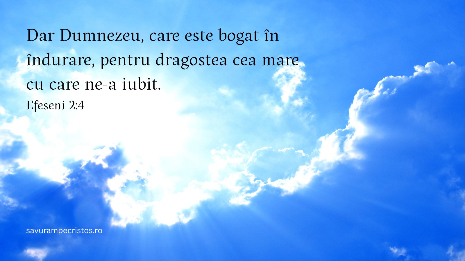 Dar Dumnezeu, care este bogat în îndurare, pentru dragostea cea mare cu care ne-a iubit. Efeseni 2:4