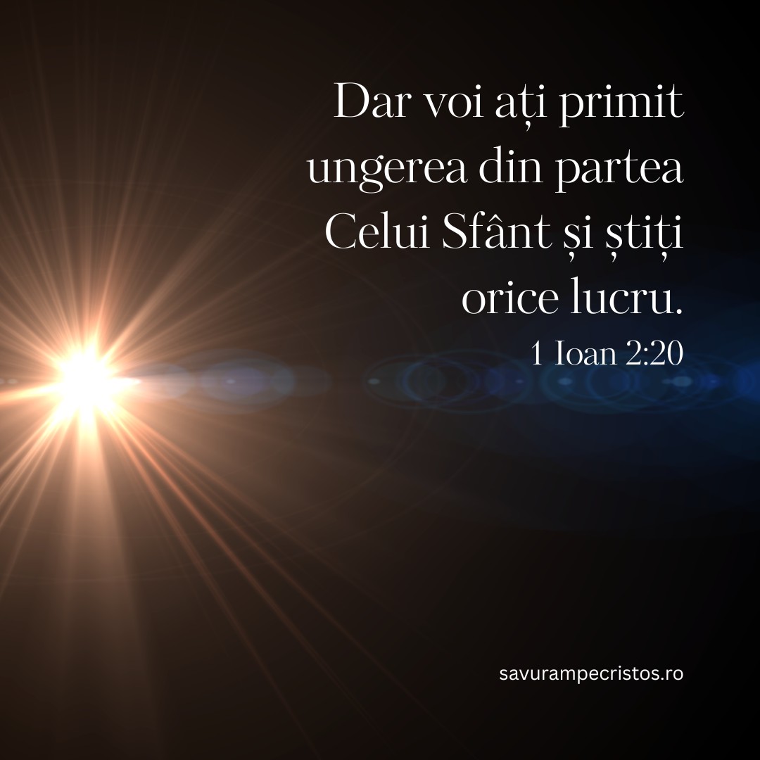 Dar voi ați primit ungerea din partea Celui Sfânt și știți orice lucru. 1 Ioan 2:20
