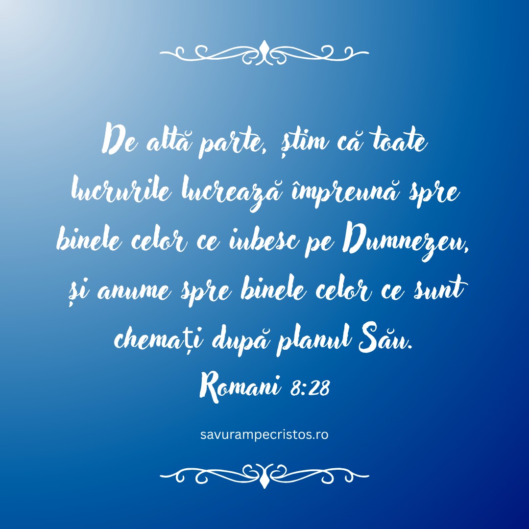 De altă parte, știm că toate lucrurile lucrează împreună spre binele celor ce iubesc pe Dumnezeu, și anume spre binele celor ce sunt chemați după planul Său. Romani 8:28