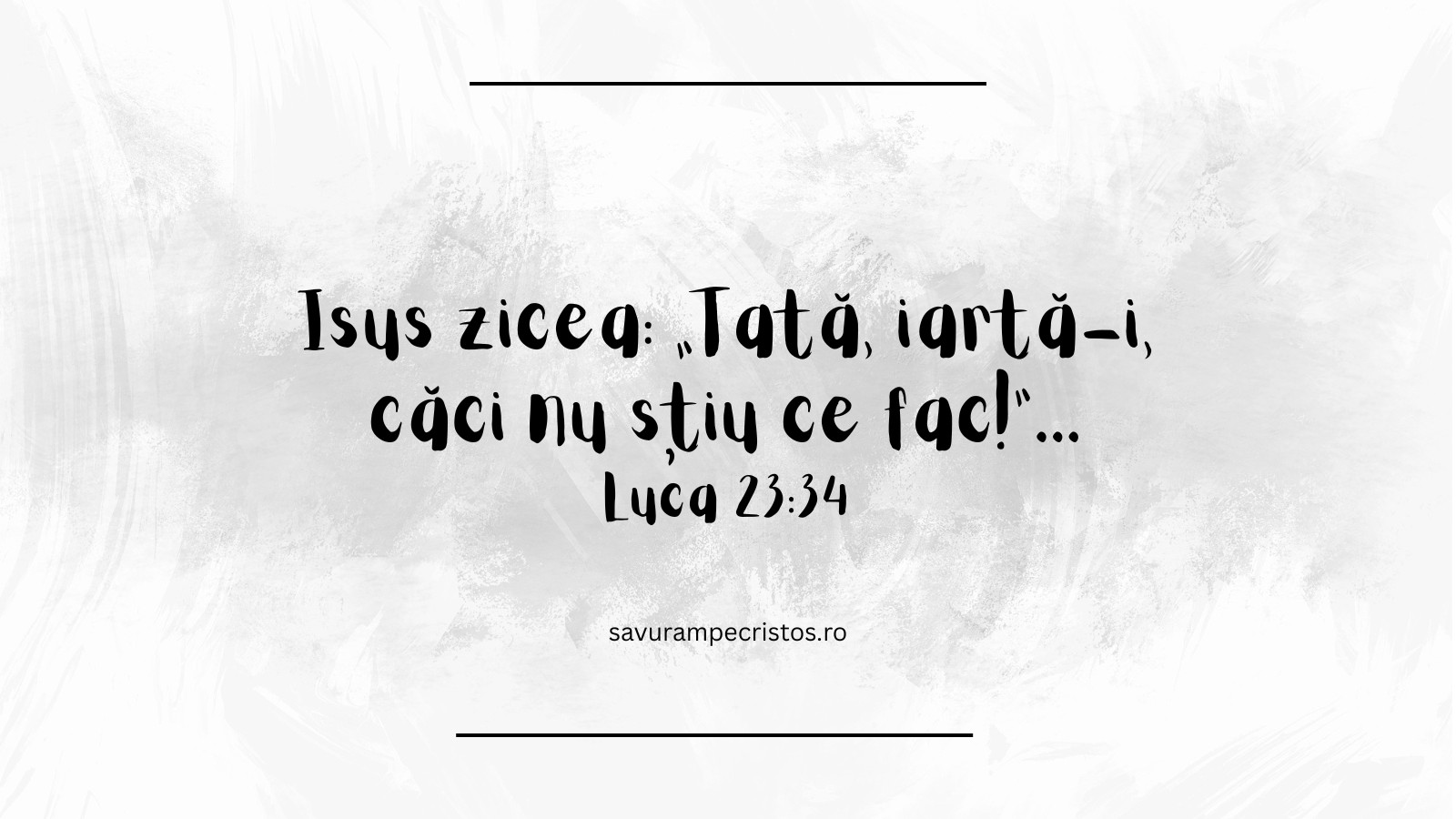 Isus zicea: „Tată, iartă-i, căci nu știu ce fac!”... Luca 23:34