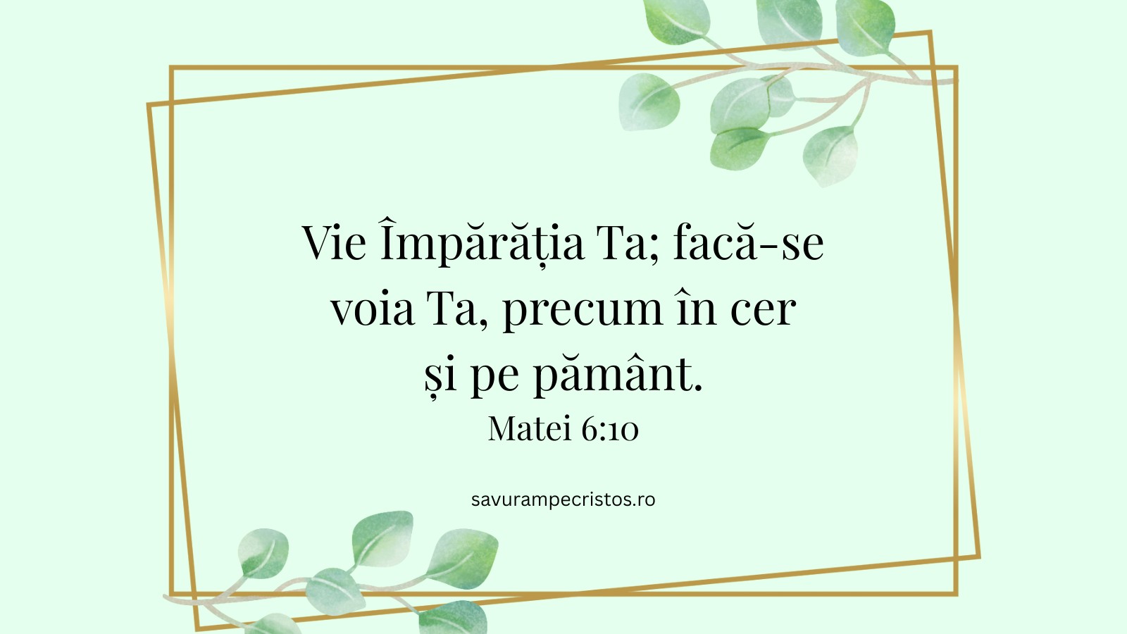 Vie Împărăția Ta; facă-se voia Ta, precum în cer și pe pământ. Matei 6:10