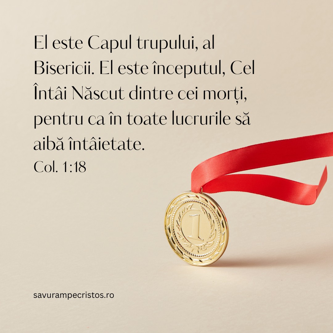 El este Capul trupului, al Bisericii. El este începutul, Cel Întâi Născut dintre cei morți, pentru ca în toate lucrurile să aibă întâietate. Col. 1:18 