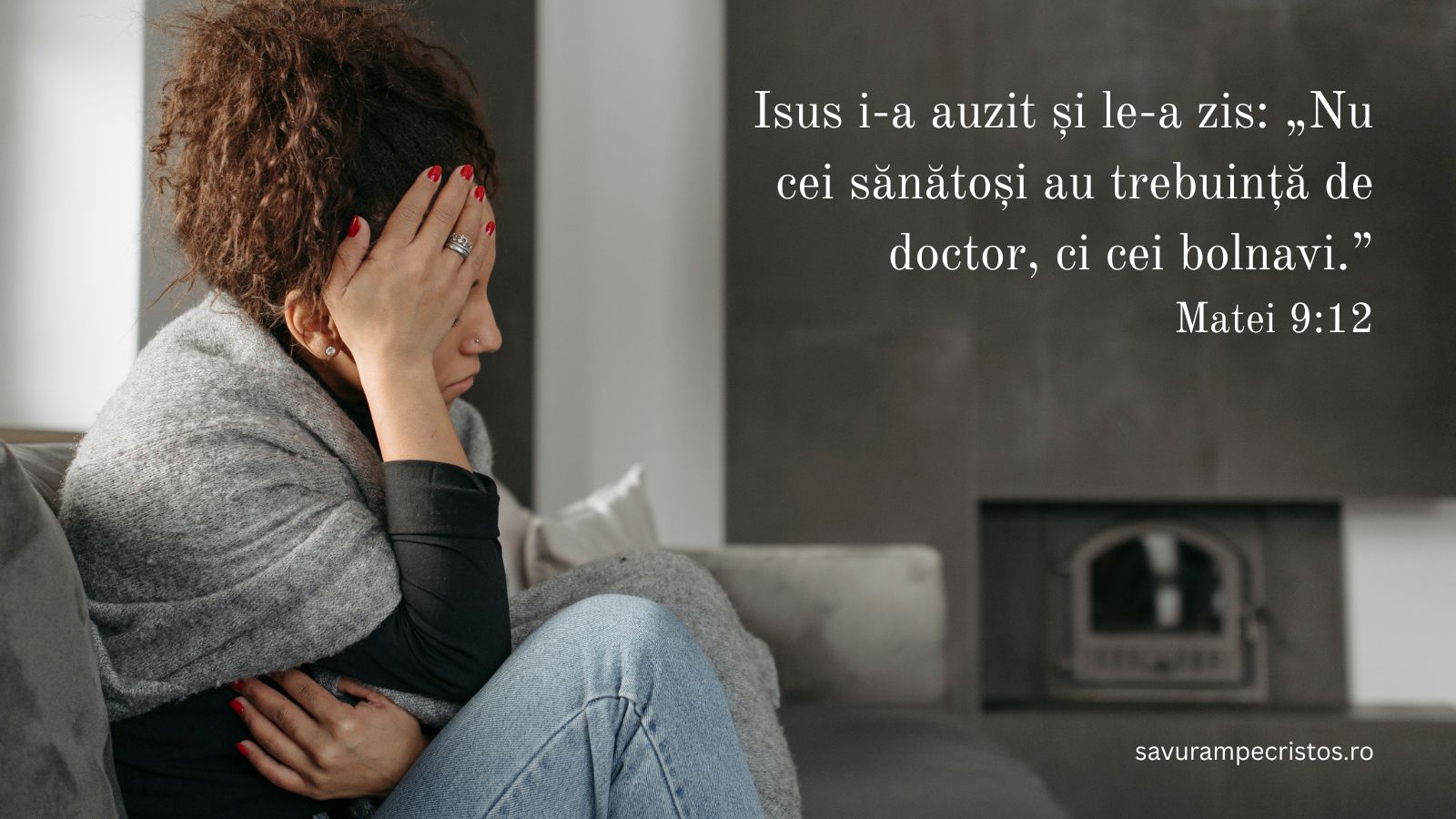 Isus i-a auzit și le-a zis: „Nu cei sănătoși au trebuință de doctor, ci cei bolnavi.” Matei 9:12