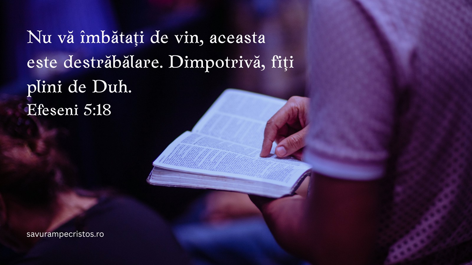 Nu vă îmbătați de vin, aceasta este destrăbălare. Dimpotrivă, fiți plini de Duh. Efeseni 5:18