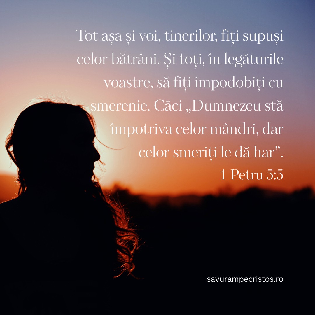 Tot așa și voi, tinerilor, fiți supuși celor bătrâni. Și toți, în legăturile voastre, să fiți împodobiți cu smerenie. Căci „Dumnezeu stă împotriva celor mândri, dar celor smeriți le dă har”. 1 Petru 5:5
