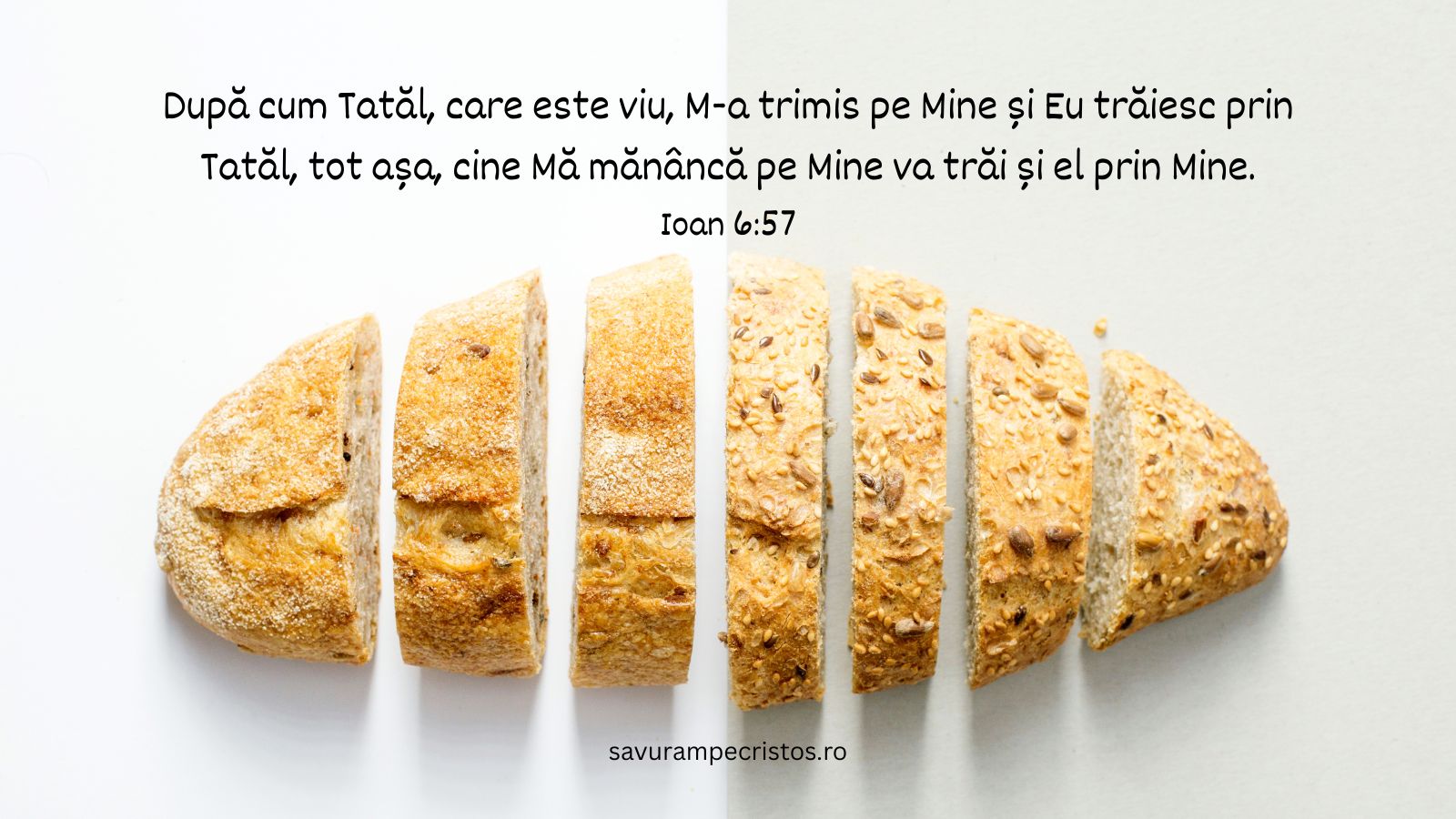 După cum Tatăl, care este viu, M-a trimis pe Mine și Eu trăiesc prin Tatăl, tot așa, cine Mă mănâncă pe Mine va trăi și el prin Mine. Ioan 6:57