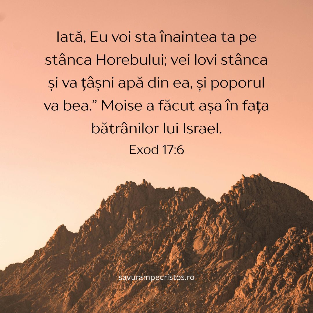 Iată, Eu voi sta înaintea ta pe stânca Horebului; vei lovi stânca și va țâșni apă din ea, și poporul va bea.” Moise a făcut așa în fața bătrânilor lui Israel. Exod 17:6
