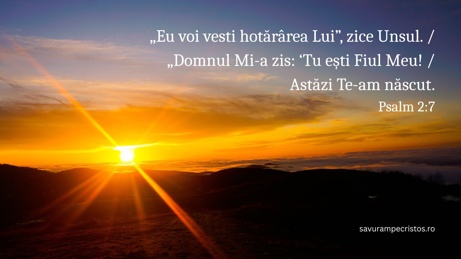 „Eu voi vesti hotărârea Lui”, zice Unsul. / „Domnul Mi-a zis: ‘Tu ești Fiul Meu! / Astăzi Te-am născut. Psalm 2:7

