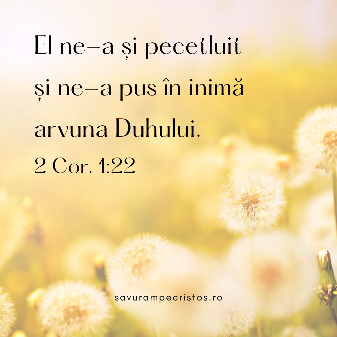 El ne-a și pecetluit și ne-a pus în inimă arvuna Duhului. 2 Cor. 1:22 