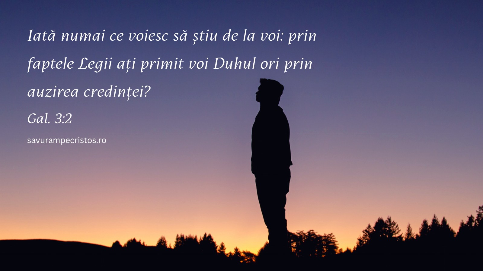 Iată numai ce voiesc să știu de la voi: prin faptele Legii ați primit voi Duhul ori prin auzirea credinței? Gal. 3:2