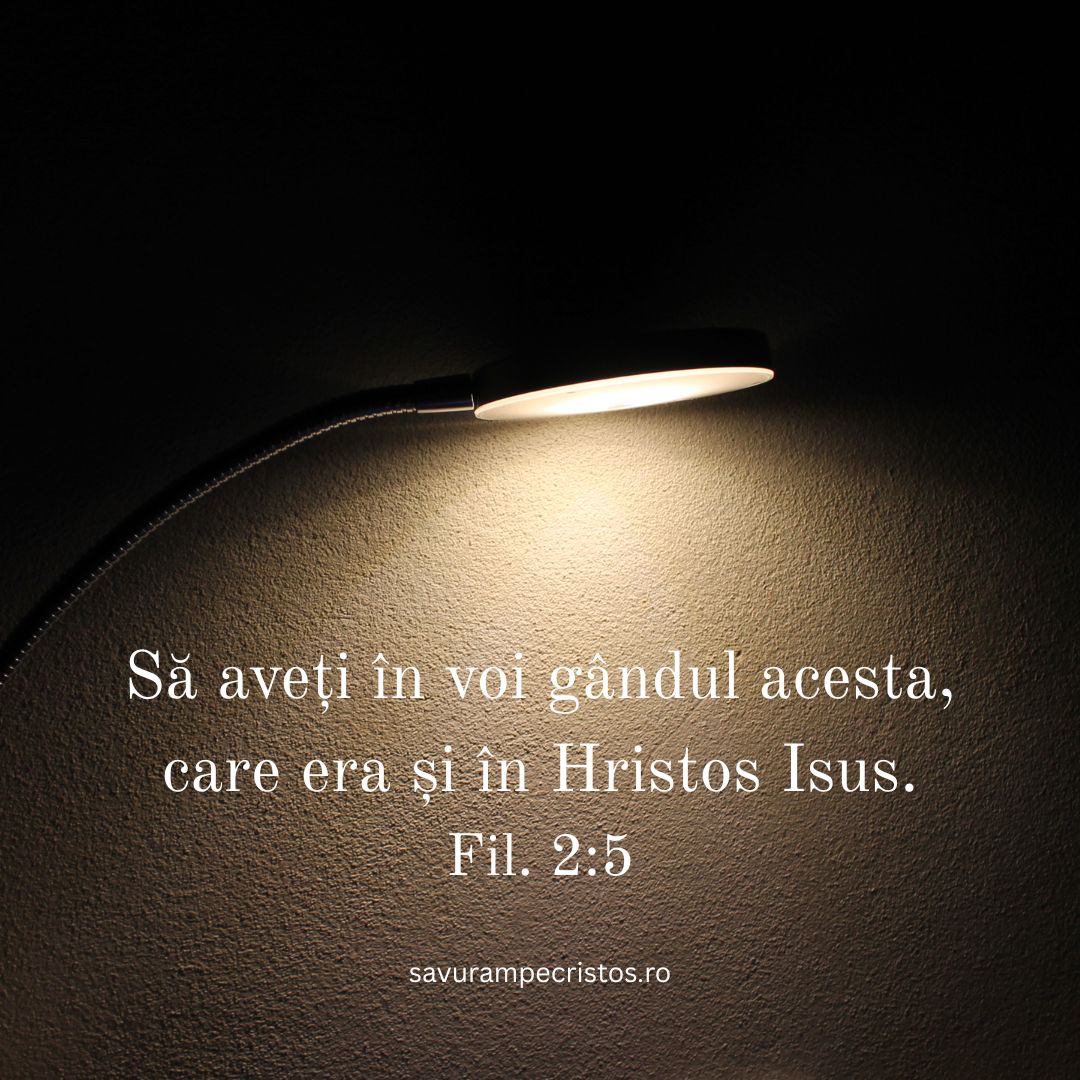 Să aveți în voi gândul acesta, care era și în Hristos Isus. Fil. 2:5